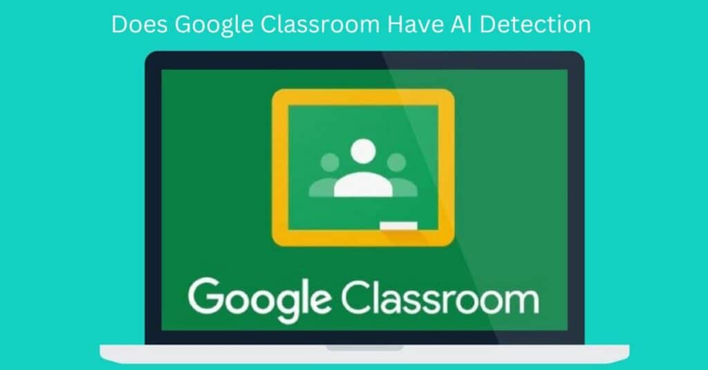 Does Google Classroom Have AI Detection Uncover The Truth